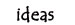 ideas